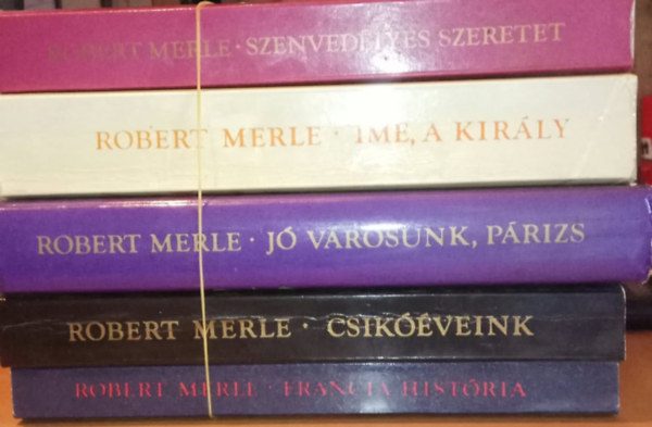Robert Merle - 5 db Robert Merle regény: Francia história + Csikóéveink + Jó városunk, Párizs + Íme, a király + Szenvedélyes szeretet