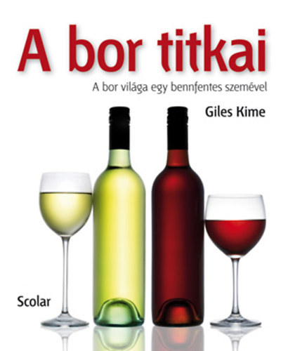 Horvth Virg  Giles Kime (szerk.), Lautner-Dek Krisztina (ford.) - A bor titkai - A bor vilga egy bennfentes szemvel