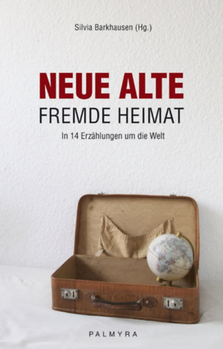 Neue alte fremde Heimat - In 14 Erz�hlungen um die Welt.