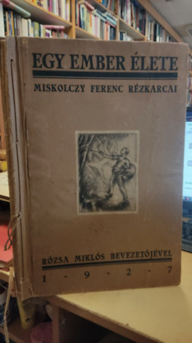 Miskolczy Ferenc - Egy ember �lete. Miskolczy Ferenc r�zkarcai. R�zsa Mikl�s bevezet�j�vel