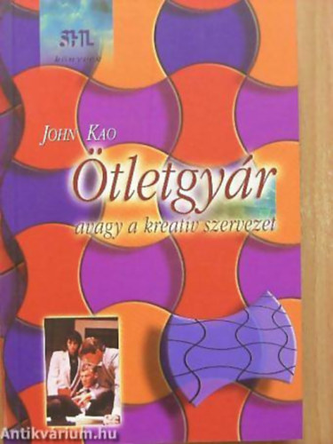 John Kao - Ötletgyár - AVAGY A KREATÍV SZERVEZET - SHL könyvek