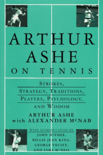 Alexander McNab Arthur Ashe - Arthur Ashe On Tennis: Strokes, Strategy, Traditions, Players, Psychology, and Wisdom