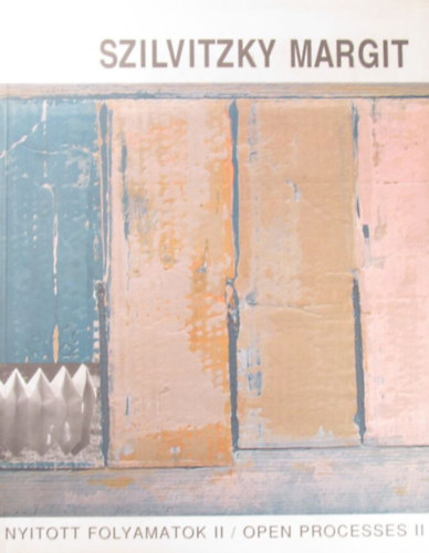 Szilvitzky Margit - Nyitott folyamatok II. Vlogatott munkk 1972-2002 / Open Processes II Selected Works 1972-2002