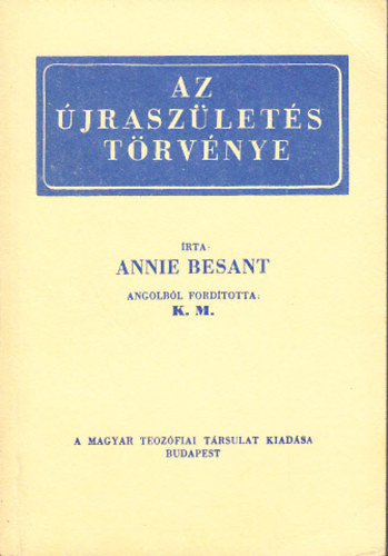 Szerz� Annie Besant Ford�t� K. M. - Az �jrasz�let�s t�rv�nye (Magyar Teoz�fiai T�rsulat kiad�sa) - Reprint
