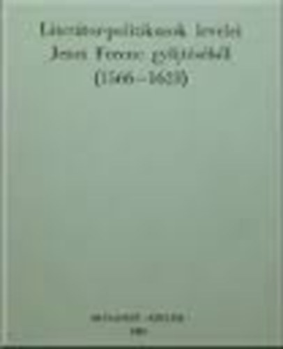Jankovics József szerk. - Literátor politikusok levelei Jenei Ferenc gyűjtéséből (1566-1623)