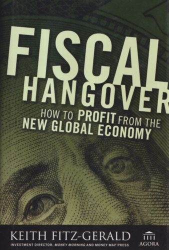 Keith Fitz-Gerald - Fiscal hangover (How to profit from the new global economy)