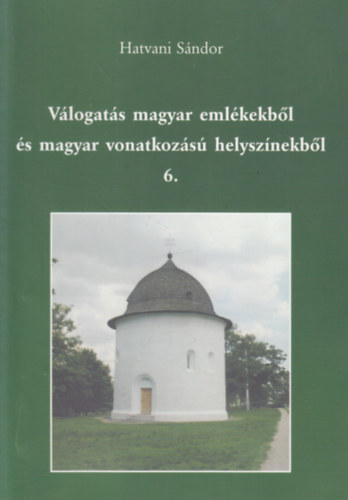 Hatvani Sándor - Válogatás magyar emlékekből és magyar vonatkozású helyszínekből 6.
