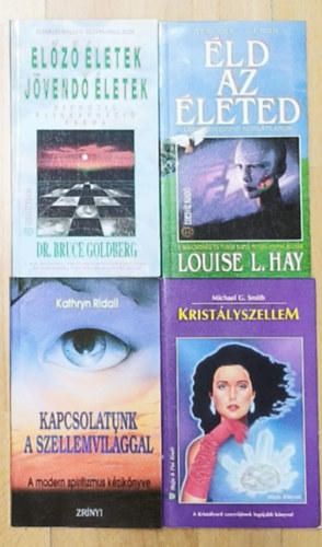 Louise L. Hay, Michael G. Smith, Dr. Bruce Goldberg, Kathryn Ridall - 4db ezoterikus filozófiával, kérdésekkel kapcsolatos mű - Éld az életed, Kristályszellem, Előző életek-jövendő életek, Kapcsolatunk a szellemvilággal