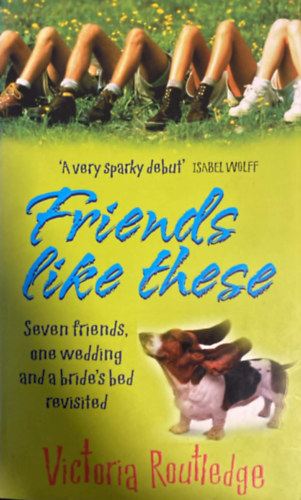Victoria Routledge - Friends like these (Seven friends, one wedding and a bride's bed revisited)