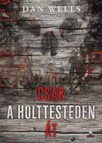 Dan Wells - Csak a holttesteden t