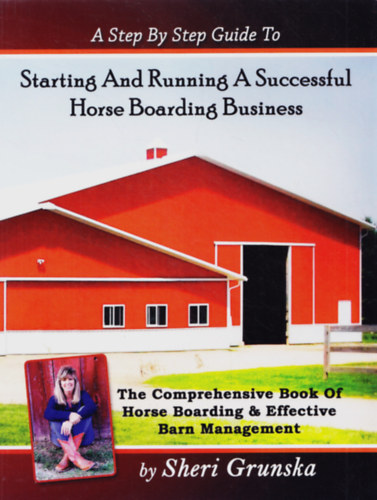 Sheri Grunska - A Step By Step Guid To Starting And Running A Successful Horse Boarding Business