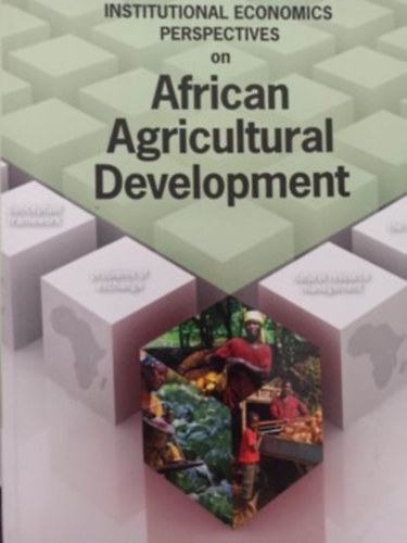 Institutional economics perspectives on African Agricultural development (Intzmnyi kzgazdasgi perspektvk az afrikai mezgazdasgi fejldsrl- Angol nyelv)
