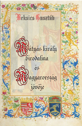 Beksics Guszt�v - M�ty�s kir�ly birodalma �s Magyarorsz�g j�v�je