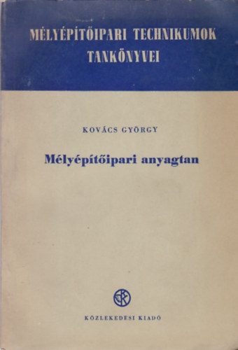 Kovács György - Mélyépítőipari anyagtan (Mélyépítőipari Technikumok Tankönyvei)