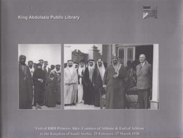 The Visit of HRH Princess Alice, Countess of Athlone and the Earl of Athlone to the Kingdom of Saudi Arabia 25 February - 17 March 1938.