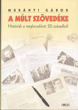 Mur�nyi G�bor - A m�lt sz�ved�ke - Hist�ri�k a megbicsaklott 20. sz�zadb�l