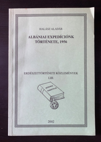 Halsz Aladr - Albniai expedcink trtnete, 1956 - Erdszettrtneti kzlemnyek LIII. - Historia Forestalis