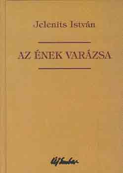 Jelenits Istv�n - Az �nek var�zsa