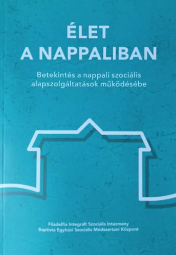 Lázich Melitta (szerk.) Serafin József (szerk.) - Élet a nappaliban - Betekintés a nappali szociális alapszolgáltatások működésébe