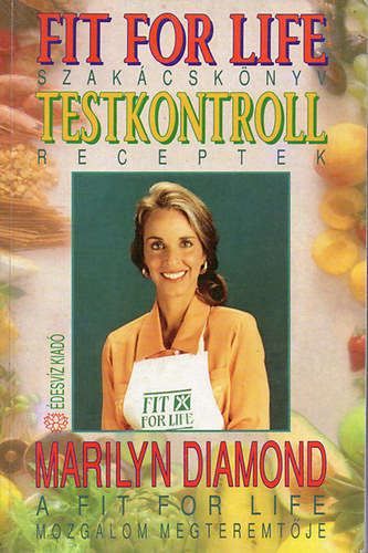 Szerk.: Tam�si Erzs�bet, Ford.: Bors Katalin Marilyn Diamond - Fit for Life - Testkontroll - Szak�csk�nyv, receptek (Tartalom az �sszefoglal�ban)