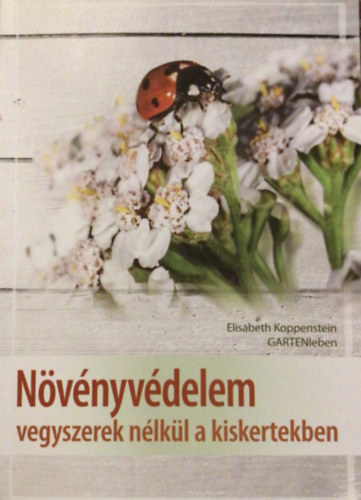Elisabeth Koppenstein - Növényvédelem vegyszerek nélkül a kiskertekben