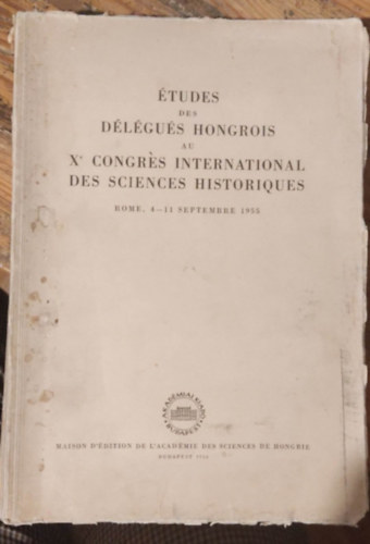 Andics Erzsébet - Études des Délégués Hongrois au Xe Congres International des Sciences Historiques (A X. Nemzetközi Történettudományi Kongresszus magyar küldötteinek tanulmányai)