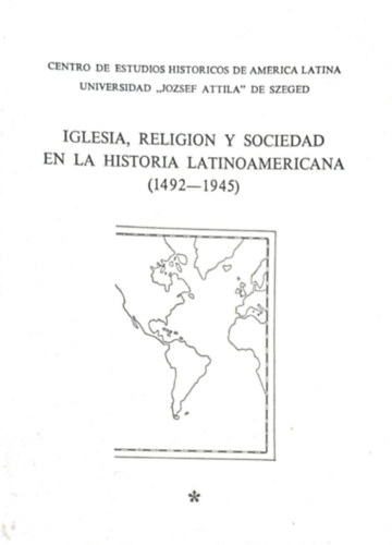 Iglesia, Religion y Sociedad en la Historia Lationoamericano (1492-1945) I-IV. (Egyház, vallás és társadalom a latin-amerikai történelemben spanyol nyelven)
