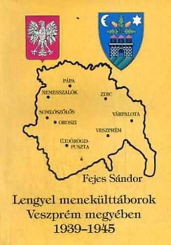 Fejes Sándor - Lengyel menekülttáborok Veszprém megyében 1939-1945