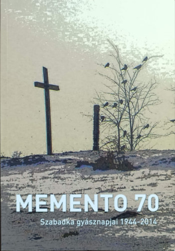 Dr. Bogner Istvn  (szerk.) - Memento 70 - Szabadka gysznapjai 1944-2014