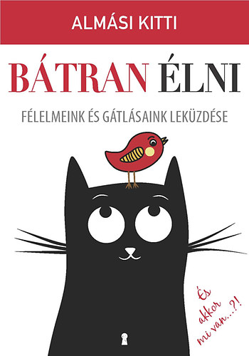 Almási Kitti - Bátran élni - Félelmeink és gátlásaink leküzdése