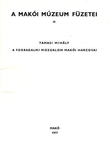Tamasi Mihály - A makói múzeum füzetei 20. (A forradalmi mozgalom makói harcosai)