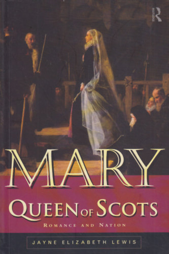 Jayne Elisabeth Lewis - Mary Queen of Scots (Romance and Nation)