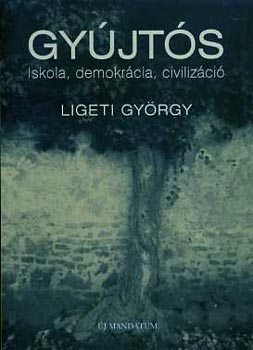 Ligeti Gyrgy - Gyjts - iskola, demokrcia, civilizci