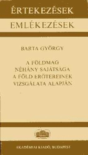 Barta Gy�rgy - A f�ldmag n�h�ny saj�ts�ga a F�ld er�tereinek vizsg�lata alapj�n (�rtekez�sek, eml�kez�sek)