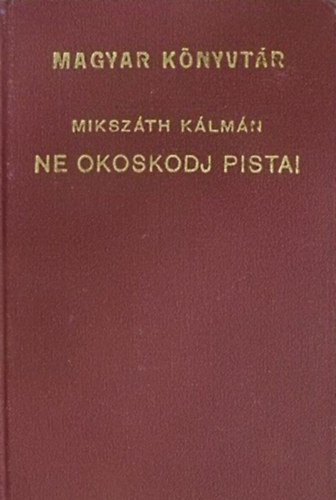 Miksz�th K�lm�n - Ne okoskodj Pista!