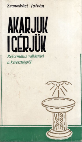 Szamosk�zi Istv�n - Akarjuk, �g�rj�k - Reform�tus vall�st�tel a kereszts�gr�l