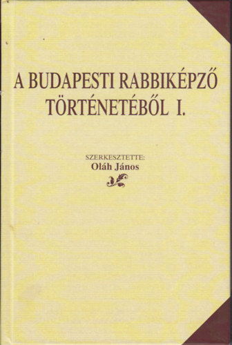 Oláh János (szerk.) - A budapesti rabbiképző történetéből I.