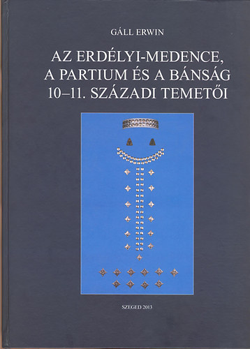 Gáll Erwin - Az Erdélyi-medence, a Partium és a Bánság 10-11. századi temetői I-II.