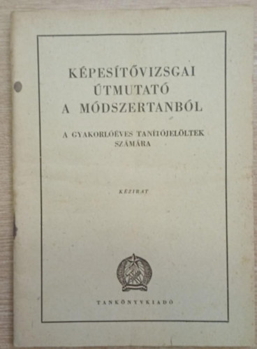 Ungvry Gyula  (szerk.) - Kpestvizsgai tmutat a mdszertanbl a gyakorlves tantjelltek szmra