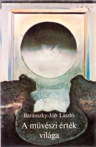 Bar�nszky-J�b L�szl� - A m�v�szi �rt�k vil�ga - elm�leti �r�sok, tanulm�nyok, essz�k