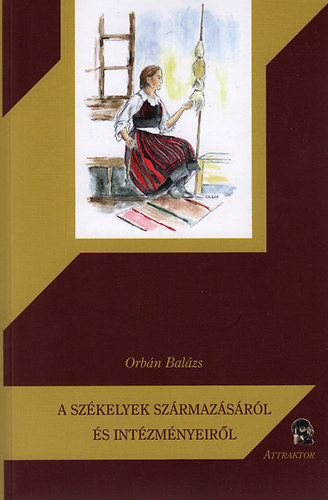 Orb�n Bal�zs - A sz�kelyek sz�rmaz�s�r�l �s int�zm�nyeir�l