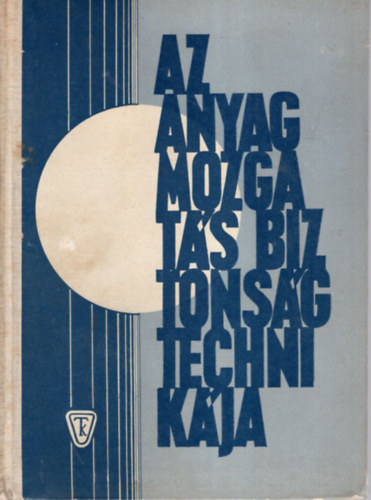 Dr. Felf�ldi L�szl�  (szerk.) - Az anyagmozgat�s biztons�gtechnik�ja