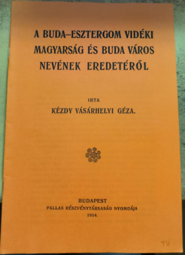 Kzdy Vsrhelyi Gza - A Buda-Esztergom vidki magyarsg s Buda vros nevnek eredetrl (reprint)