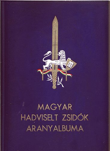 Szerk.:Hegeds Mrton - A magyar hadviselt zsidk aranyalbuma (az 1914-1918 vh. em.)