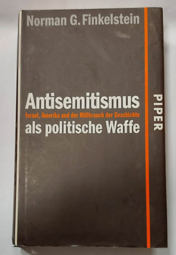 Norman G. Finkelstein - Antisemitismus als politische Waffe: Israel, Amerika und der Mibrauch der Geschichte (Az antiszemitizmus, mint politikai fegyver, nmet nyelven)