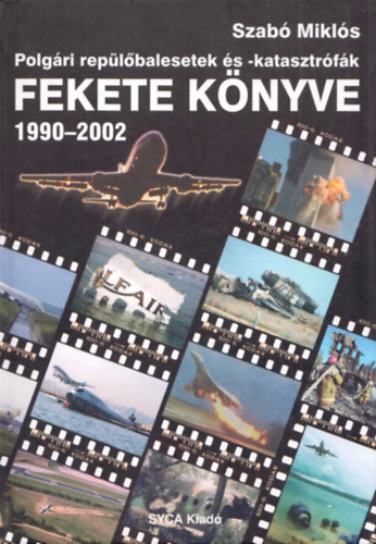 Szab� Mikl�s - Polg�ri rep�l�balesetek �s-katasztr�f�k fekete k�nyve 1990-2002