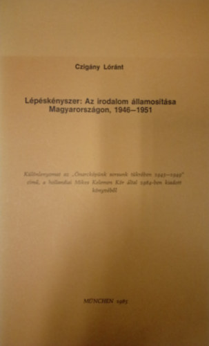 Czig�ny L�r�nt - L�p�sk�nyszer: Az irodalom �llamos�t�sa Magyarorsz�gon, 1946-1951.