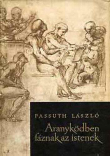 Passuth L�szl� - Aranyk�dben f�znak az Istenek
