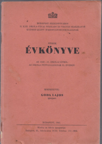 kzztette: Goda Lajos - Budapest Szkesfvros II. kerlet Iskola-utcai niszab s vegyes szakirny kzsgi leny iparostanonciskoljnak tdik vknyve az 1940-41. iskolai vrl az iskola fennllsnak 31. vben