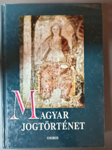 Horv�th Attila Beliznay Kinga Kab�di Csaba Kir�ly Tibor Mezey Barna  (szerk.) - Magyar jogt�rt�net - Osiris tank�nyvek; Jav�tott kiad�s